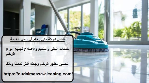 أفضل شركة جلي رخام في رأس الخيمة