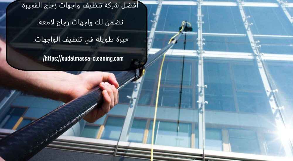 أفضل شركة تنظيف واجهات زجاج الفجيرة