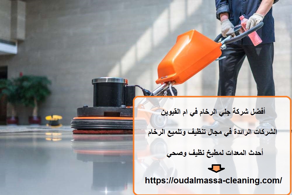 أفضل شركة جلي الرخام في ام القيوين